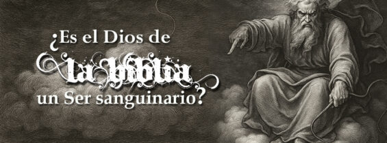 ¿ES EL DIOS DE LA BIBLIA UN SER SANGUINARIO?